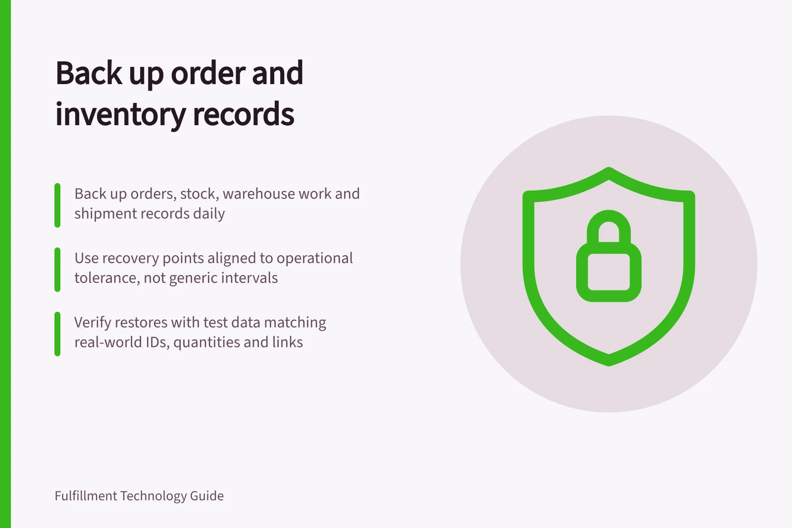 Back up order and inventory records: Back up orders, stock, warehouse work and shipment records daily; Use recovery points aligned to operational tolerance, not generic intervals; Verify restores with test data matching real-world IDs, quantities and links