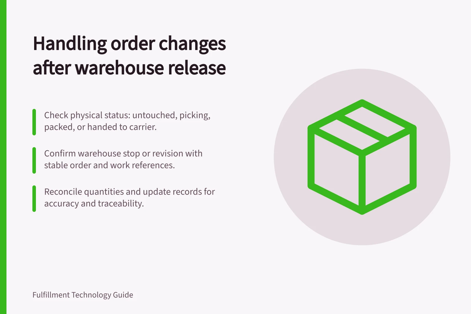 Handling order changes after warehouse release: Check physical status: untouched, picking, packed, or handed to carrier.; Confirm warehouse stop or revision with stable order and work references.; Reconcile quantities and update records for accuracy and traceability.