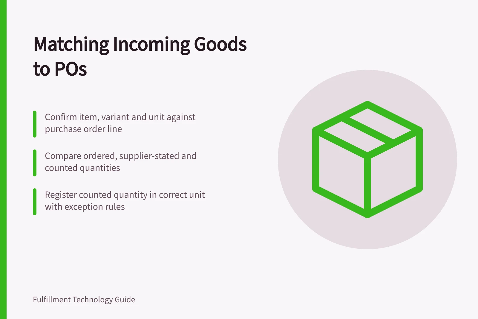 Matching Incoming Goods to POs: Confirm item, variant and unit against purchase order line; Compare ordered, supplier-stated and counted quantities; Register counted quantity in correct unit with exception rules