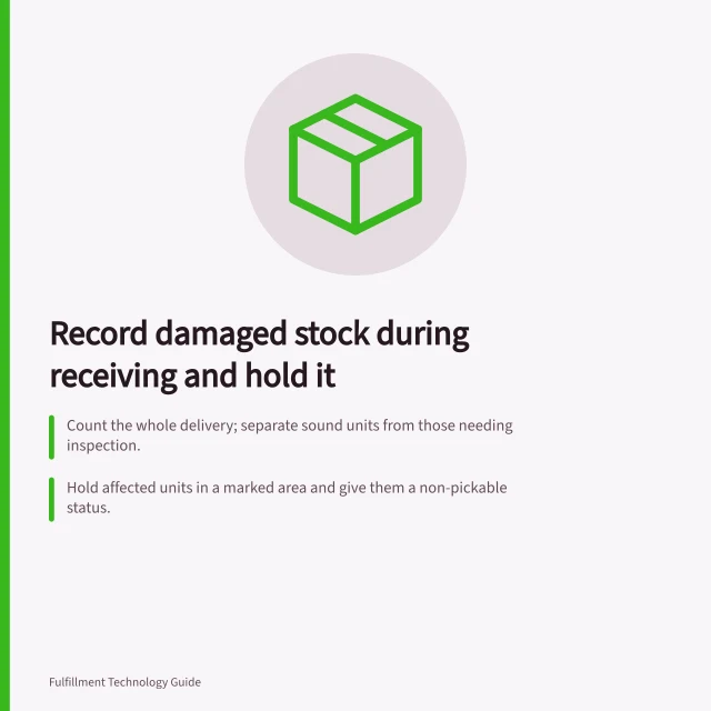 Record damaged stock during receiving and hold it: Count the whole delivery; separate sound units from those needing inspection.; Hold affected units in a marked area and give them a non-pickable status.; Record outcome after inspection: release, rework, claim, return or disposal. Recording damaged stock during receiving