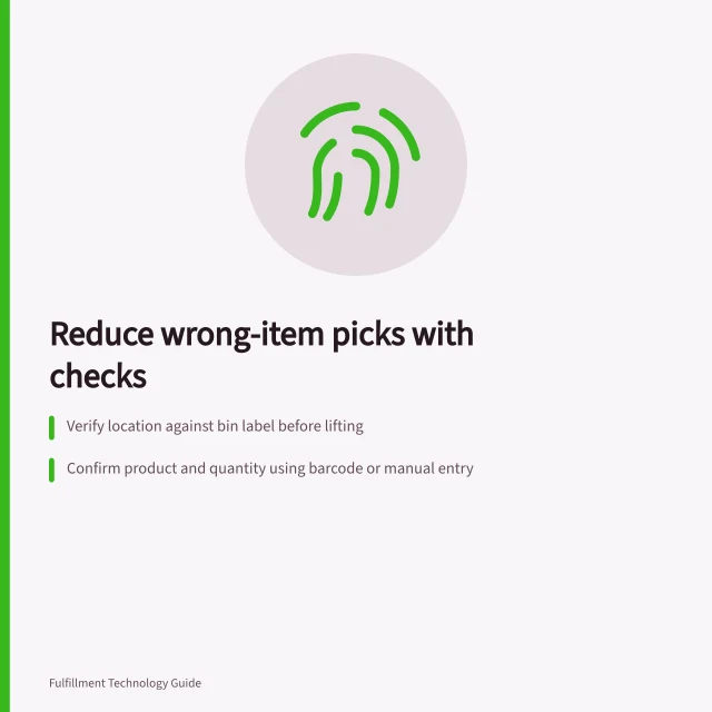 Reduce wrong-item picks with checks: Verify location against bin label before lifting; Confirm product and quantity using barcode or manual entry; Recheck packed contents against order before dispatch. Reducing wrong-item picks with verification steps