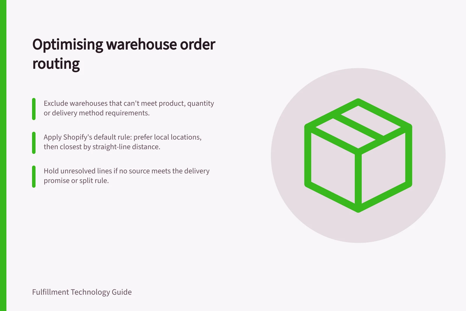 Optimising warehouse order routing: Exclude warehouses that can't meet product, quantity or delivery method requirements.; Apply Shopify's default rule: prefer local locations, then closest by straight-line distance.; Hold unresolved lines if no source meets the delivery promise or split rule.
