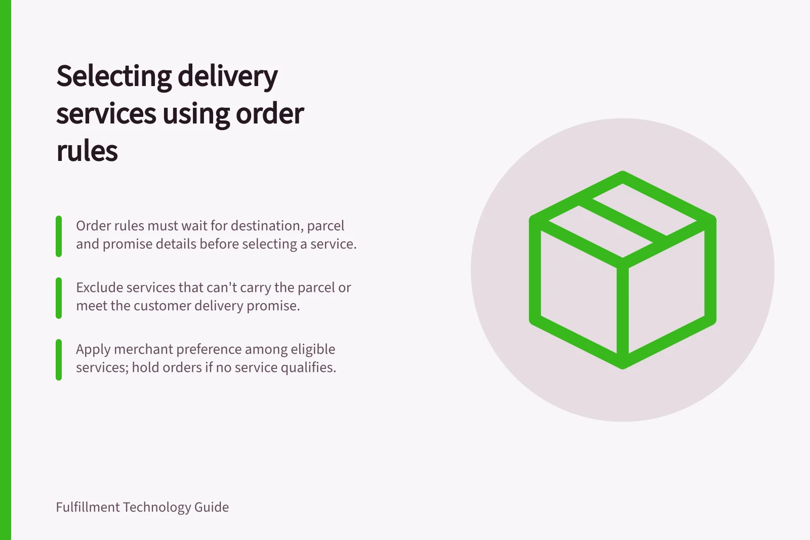 Selecting delivery services using order rules: Order rules must wait for destination, parcel and promise details before selecting a service.; Exclude services that can't carry the parcel or meet the customer delivery promise.; Apply merchant preference among eligible services; hold orders if no service qualifies.