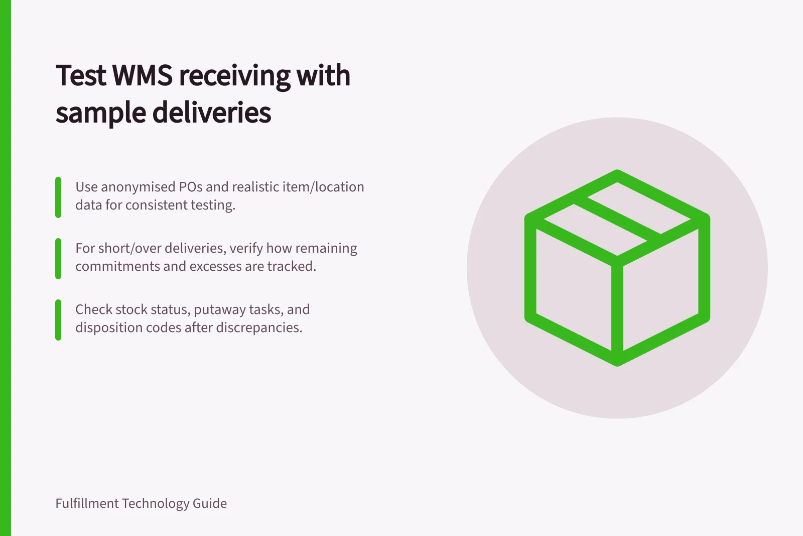 Test WMS receiving with sample deliveries: Use anonymised POs and realistic item/location data for consistent testing.; For short/over deliveries, verify how remaining commitments and excesses are tracked.; Check stock status, putaway tasks, and disposition codes after discrepancies.