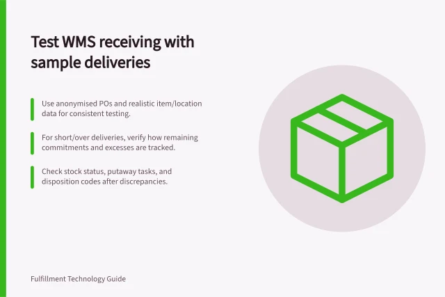 Test WMS receiving with sample deliveries: Use anonymised POs and realistic item/location data for consistent testing.; For short/over deliveries, verify how remaining commitments and excesses are tracked.; Check stock status, putaway tasks, and disposition codes after discrepancies. Testing a WMS vendor's receiving workflow with sample deliveries