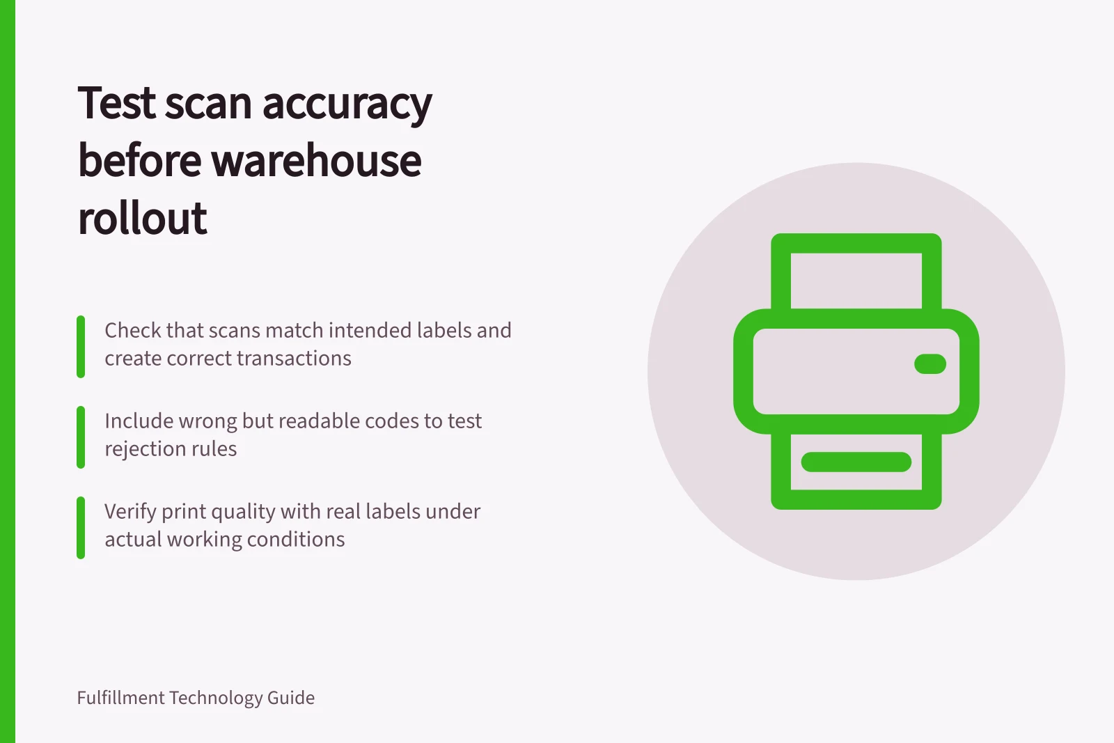Test scan accuracy before warehouse rollout: Check that scans match intended labels and create correct transactions; Include wrong but readable codes to test rejection rules; Verify print quality with real labels under actual working conditions