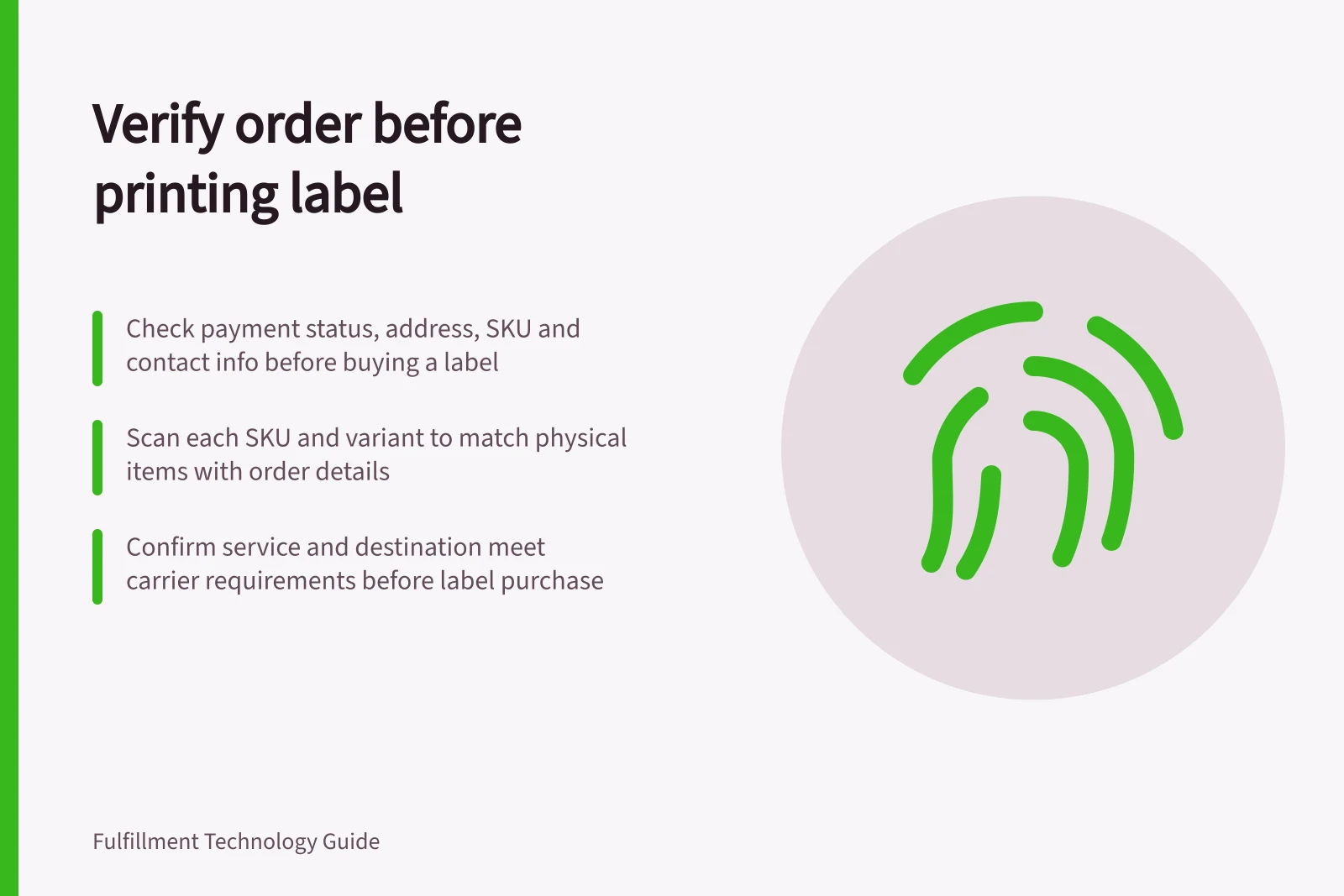Verify order before printing label: Check payment status, address, SKU and contact info before buying a label; Scan each SKU and variant to match physical items with order details; Confirm service and destination meet carrier requirements before label purchase